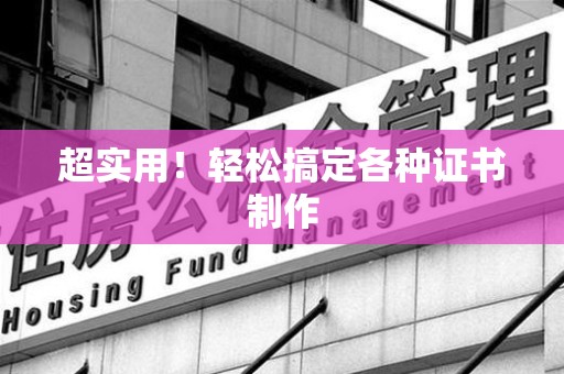 泉州超实用！轻松搞定各种证书制作